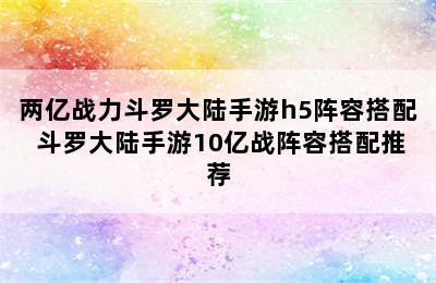 两亿战力斗罗大陆手游h5阵容搭配 斗罗大陆手游10亿战阵容搭配推荐